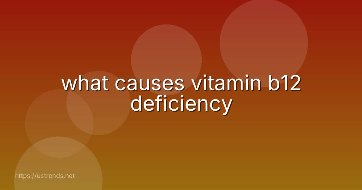 what causes vitamin b12 deficiency