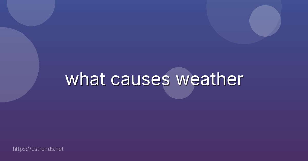what causes weather