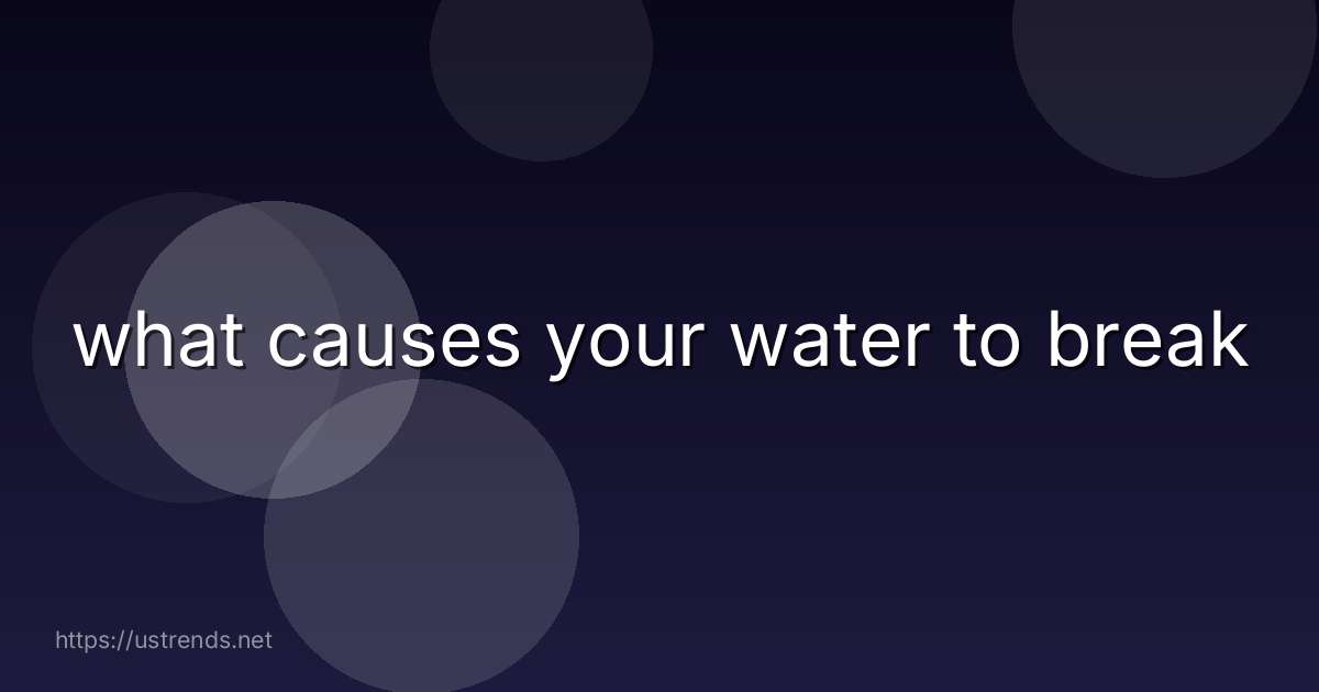 what causes your water to break