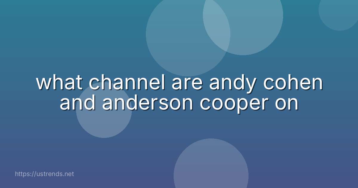 what channel are andy cohen and anderson cooper on