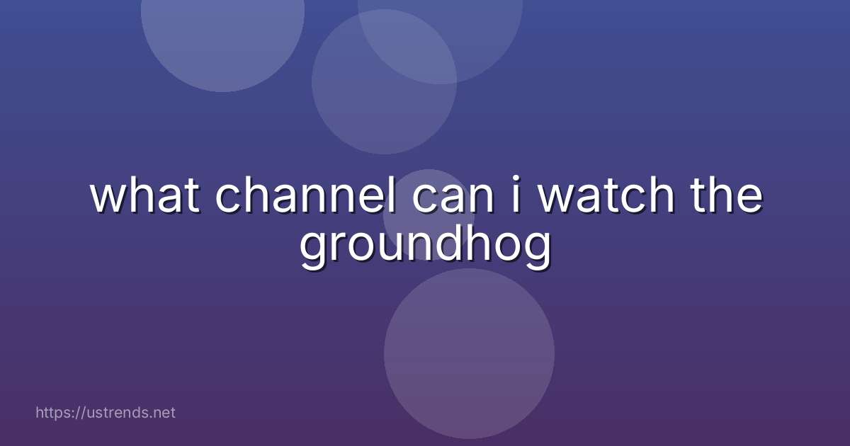 what channel can i watch the groundhog