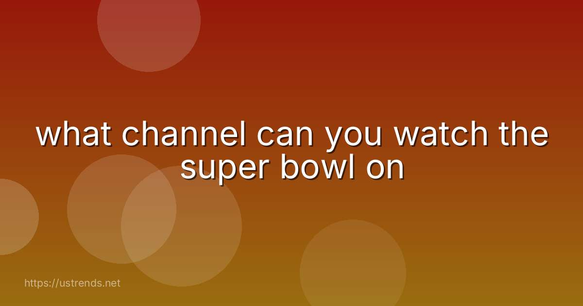 what channel can you watch the super bowl on