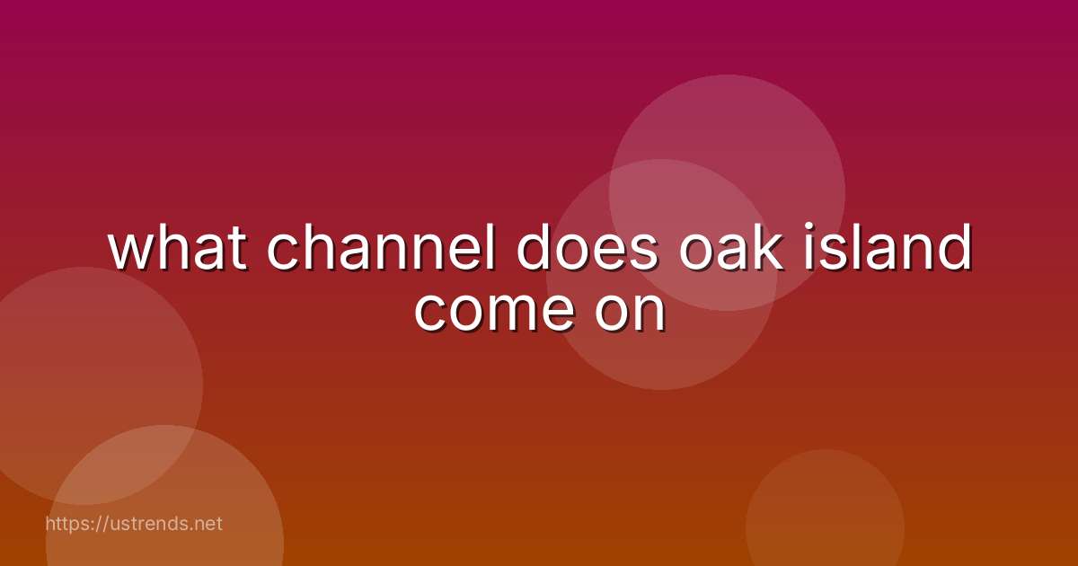 what channel does oak island come on