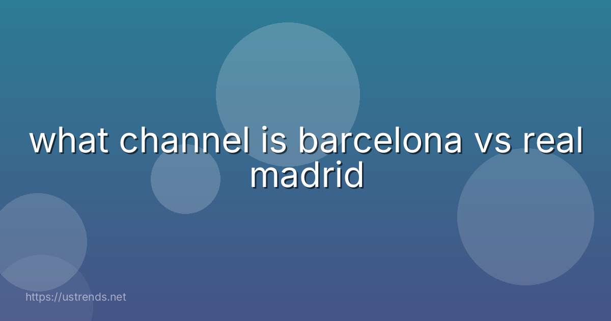 what channel is barcelona vs real madrid