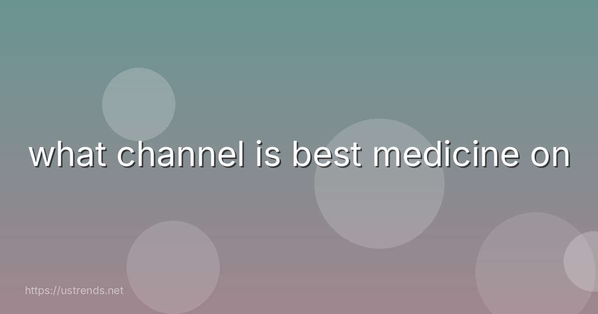 what channel is best medicine on