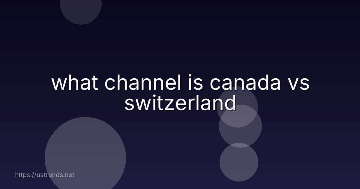 what channel is canada vs switzerland