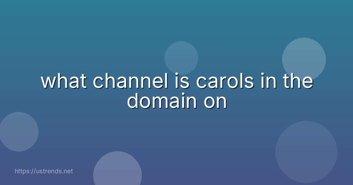 what channel is carols in the domain on