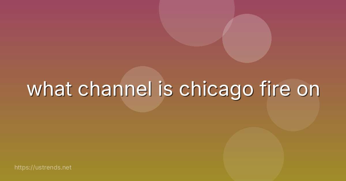 what channel is chicago fire on