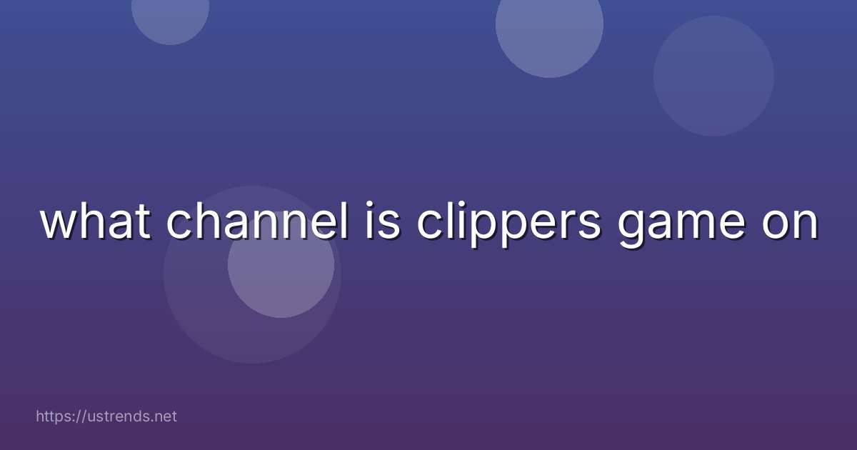 what channel is clippers game on