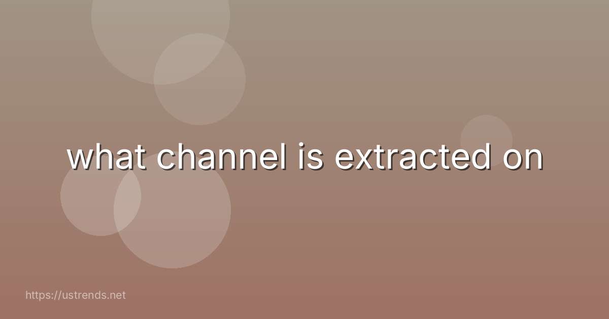 what channel is extracted on