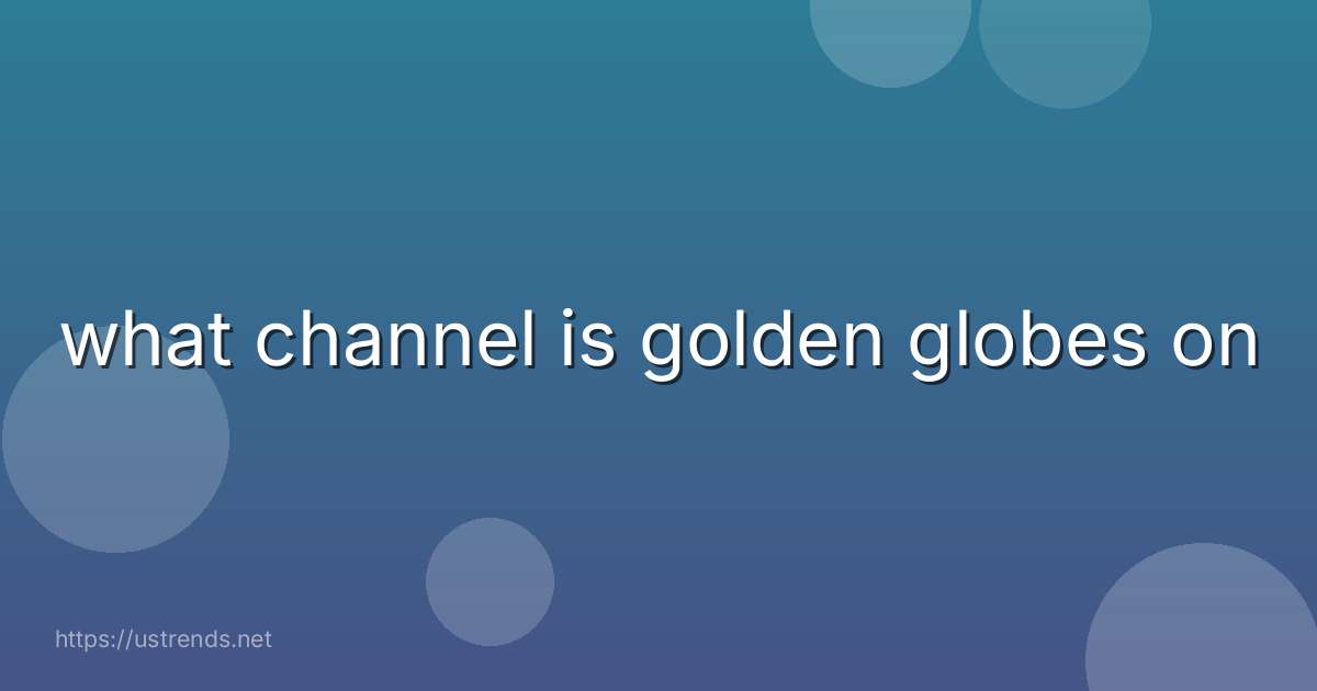 what channel is golden globes on
