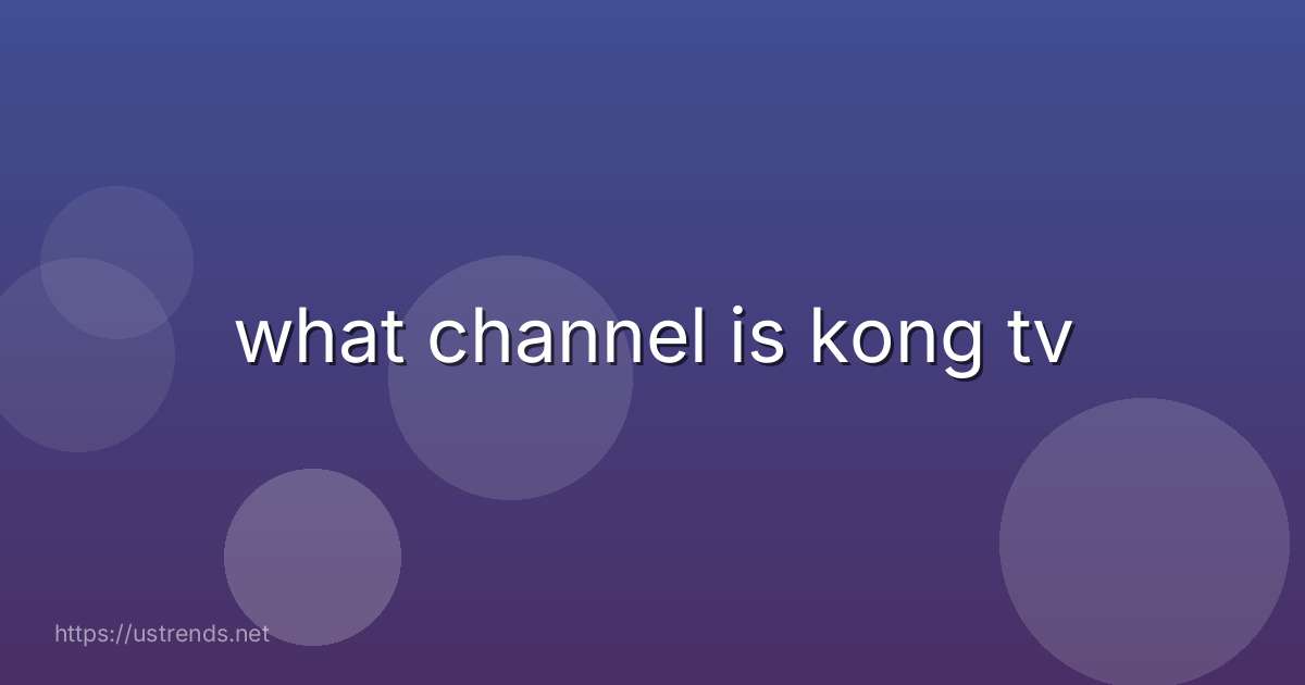 what channel is kong tv