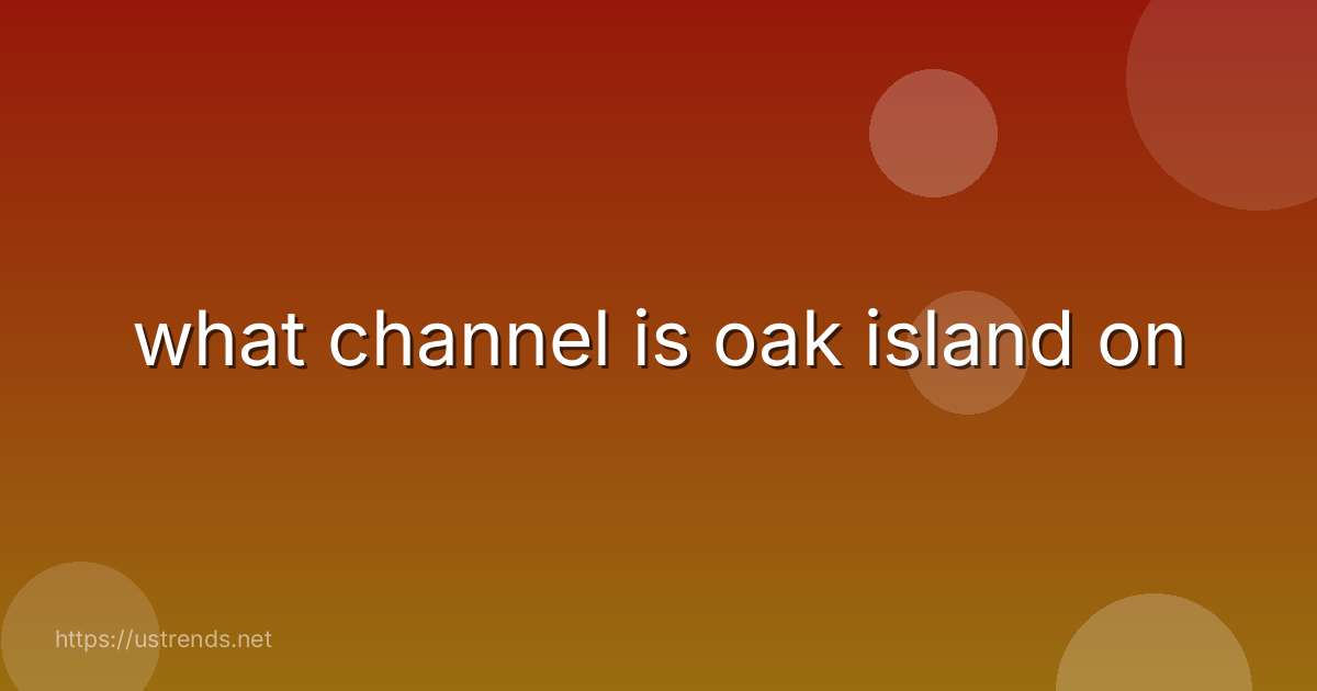 what channel is oak island on