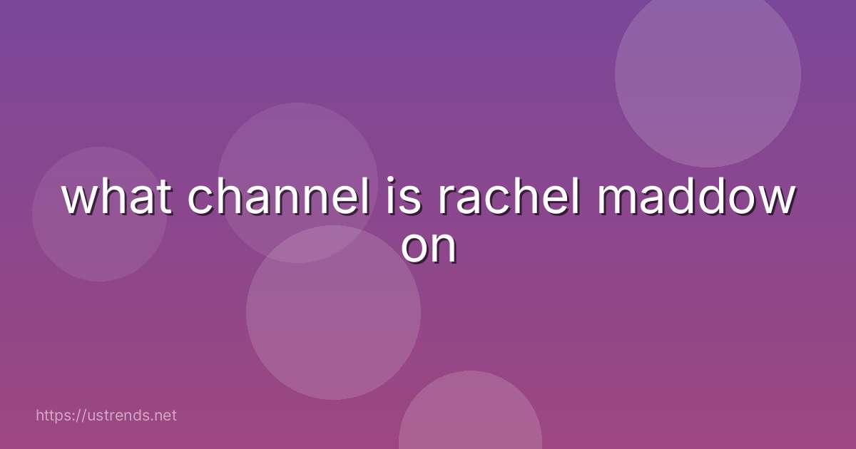 what channel is rachel maddow on
