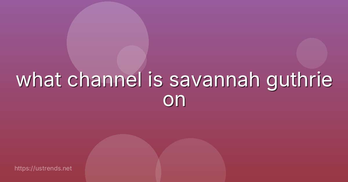what channel is savannah guthrie on