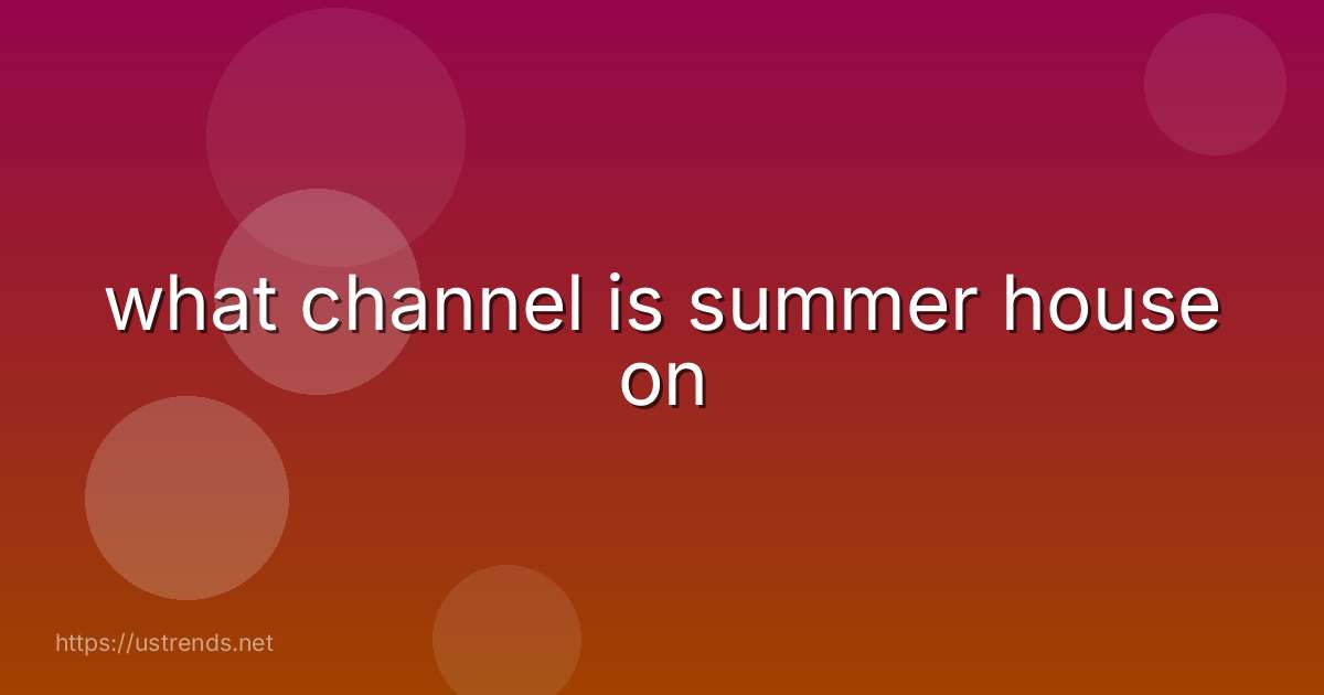 what channel is summer house on