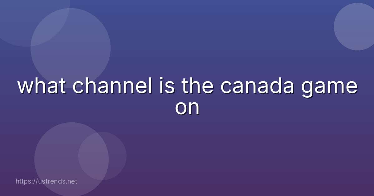what channel is the canada game on