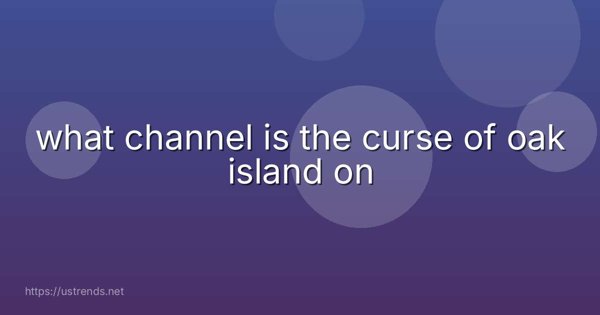 what channel is the curse of oak island on