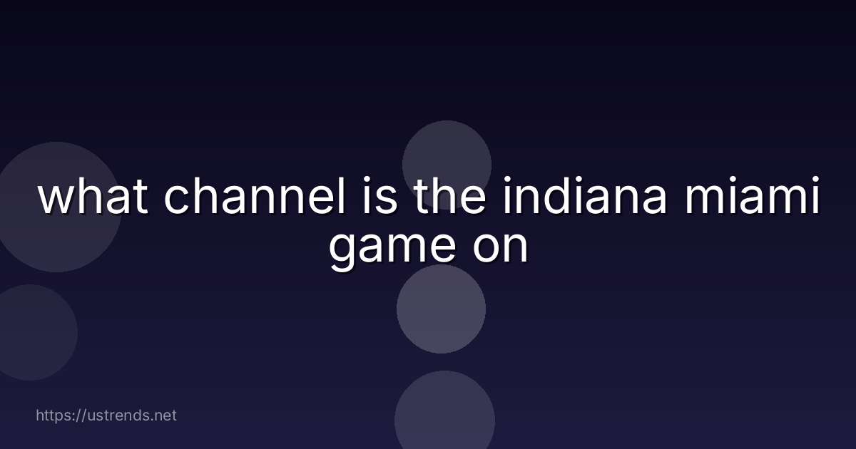 what channel is the indiana miami game on