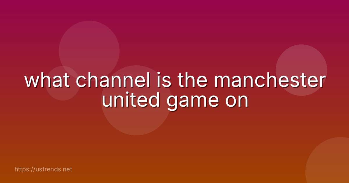 what channel is the manchester united game on