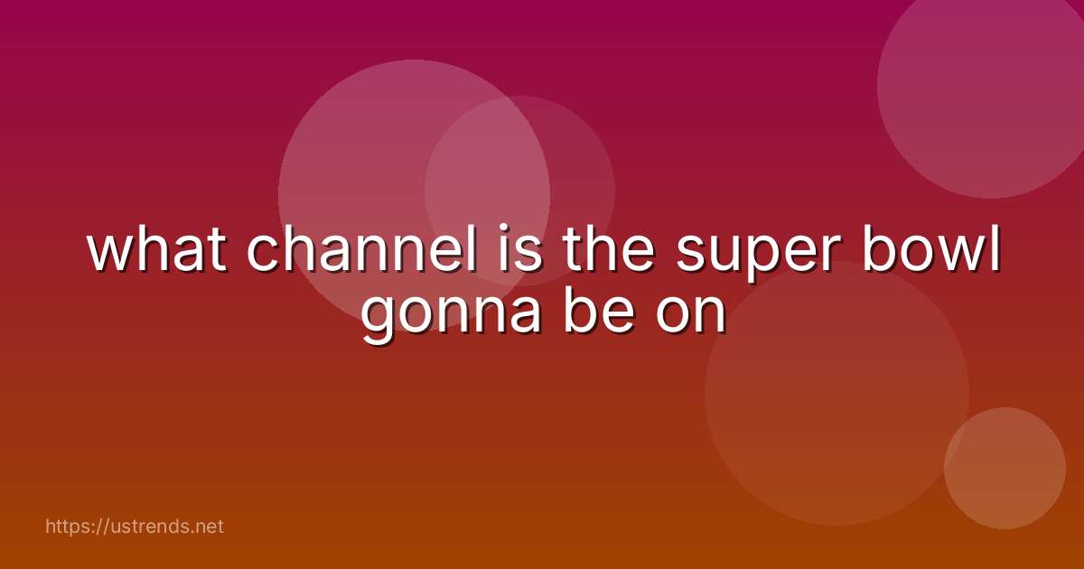 what channel is the super bowl gonna be on