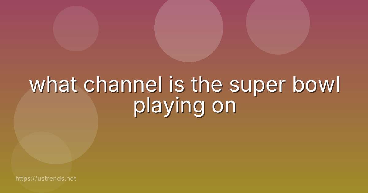 what channel is the super bowl playing on
