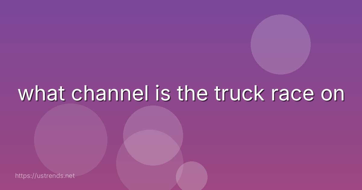 what channel is the truck race on