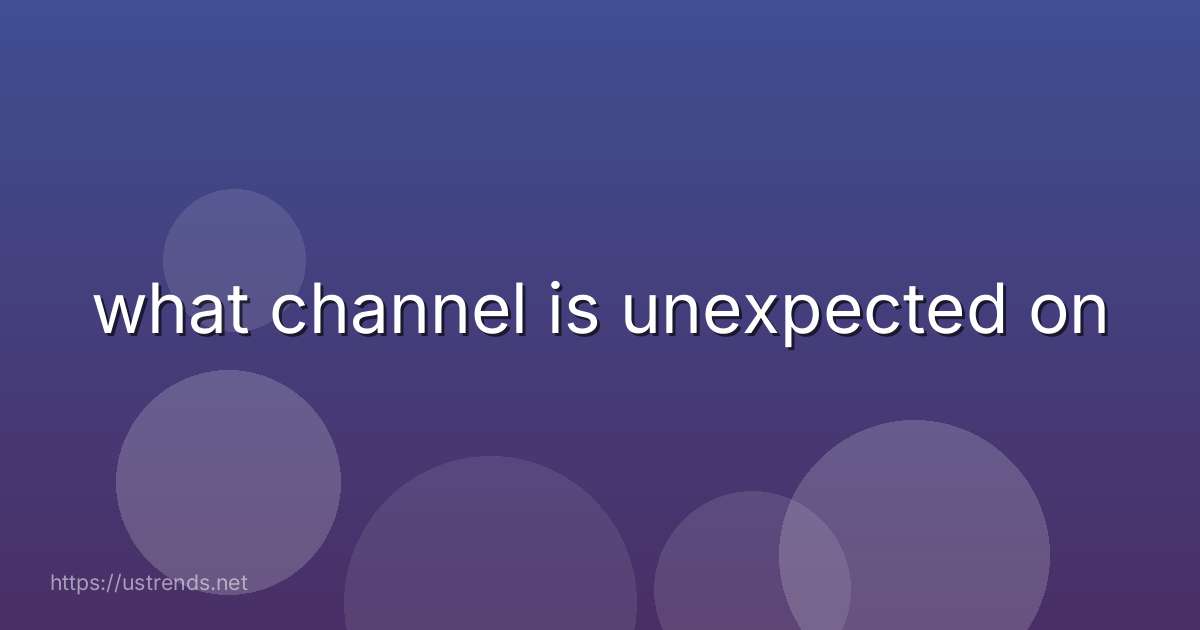 what channel is unexpected on