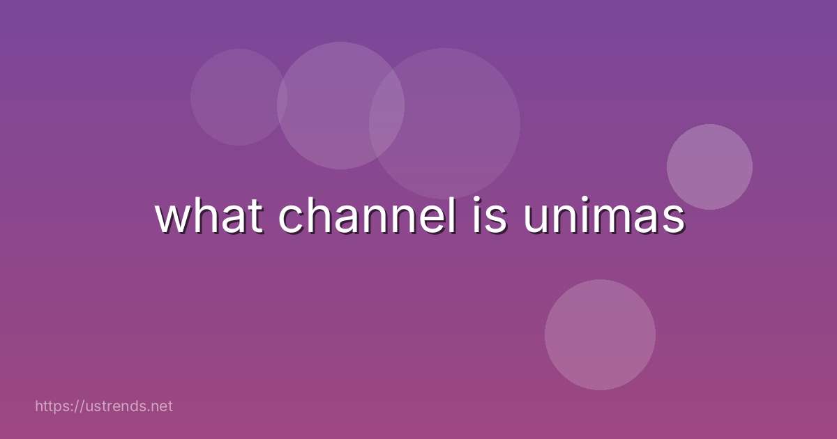 what channel is unimas