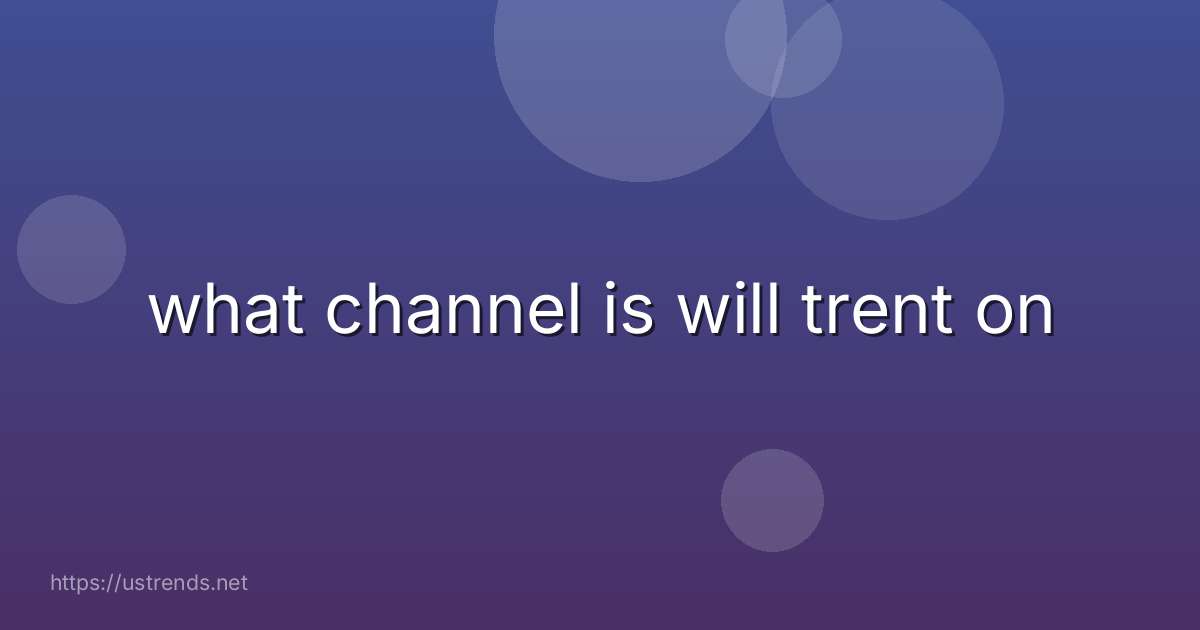 what channel is will trent on