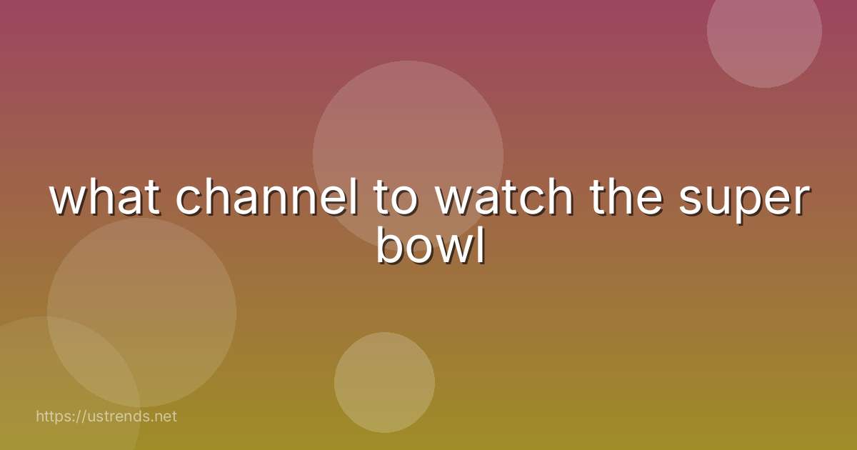 what channel to watch the super bowl