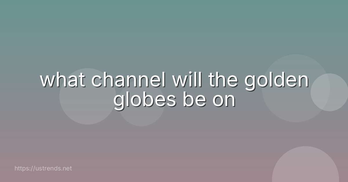 what channel will the golden globes be on