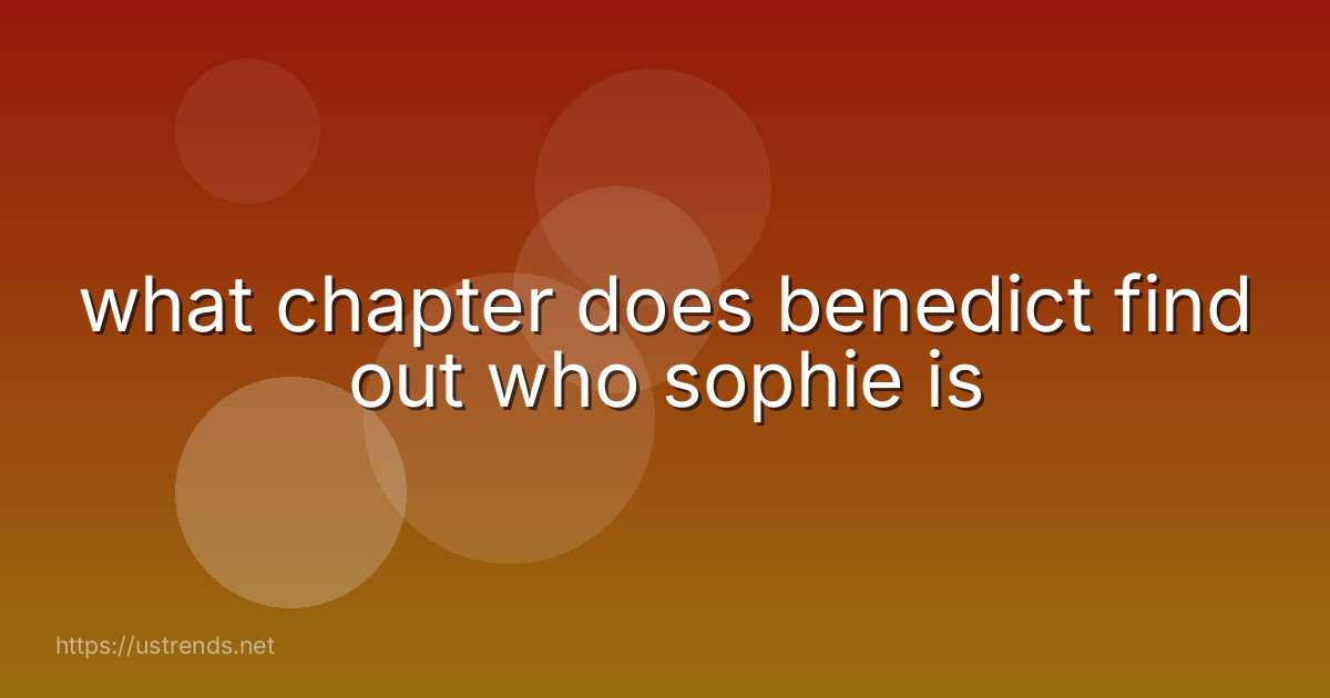 what chapter does benedict find out who sophie is