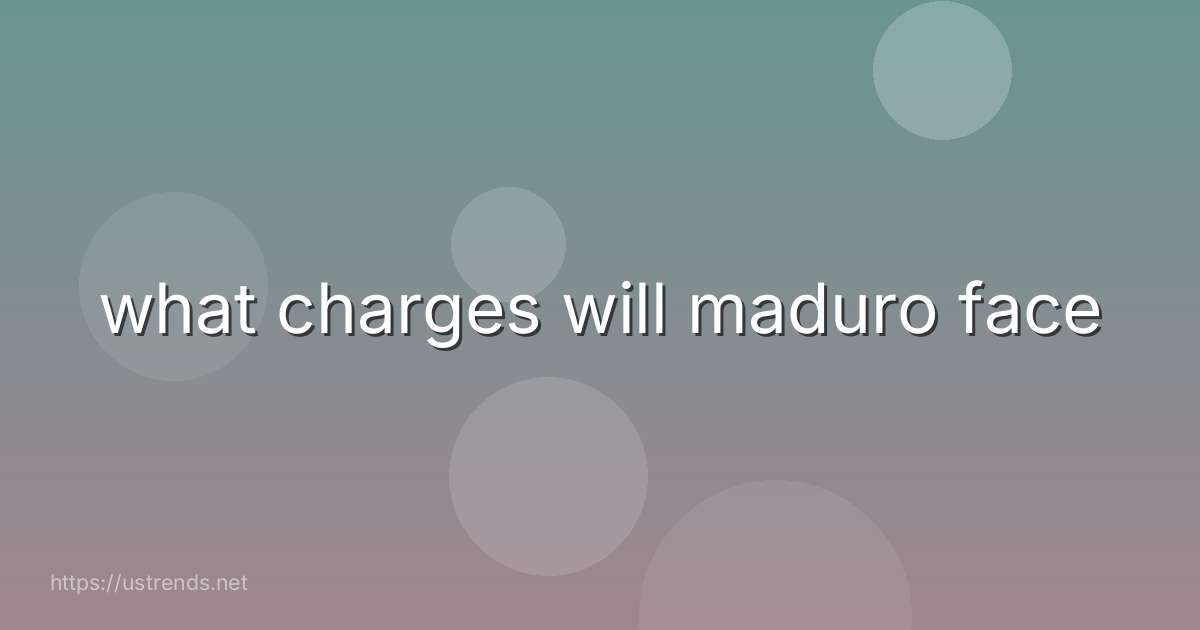 what charges will maduro face