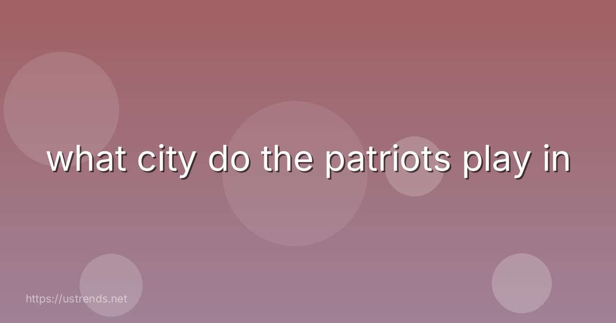 what city do the patriots play in