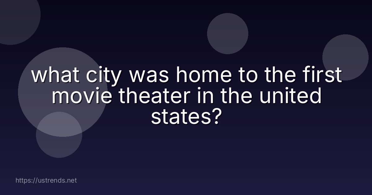 what city was home to the first movie theater in the united states?