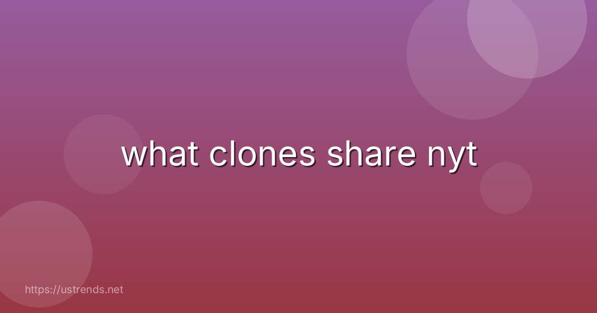 what clones share nyt