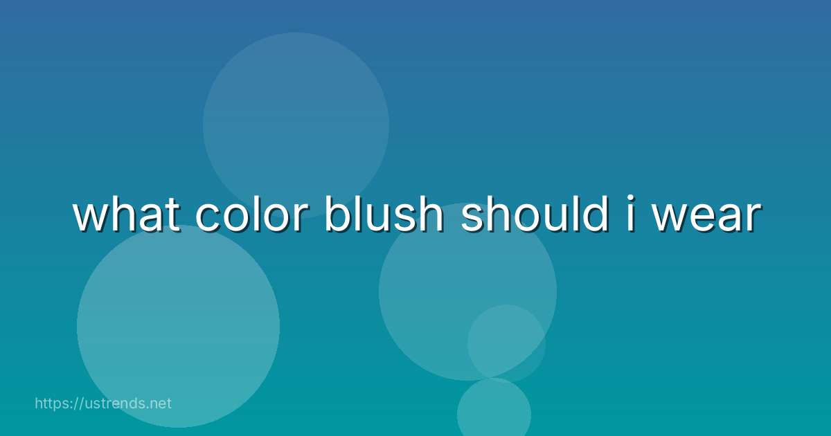 what color blush should i wear