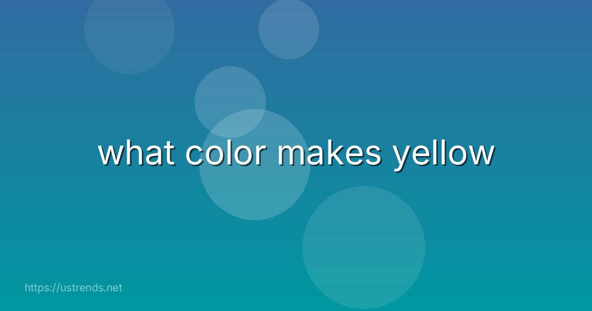 what color makes yellow