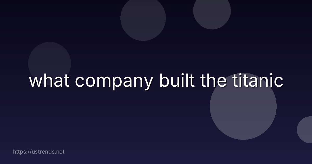 what company built the titanic
