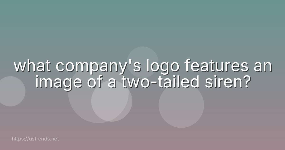 what company's logo features an image of a two-tailed siren?