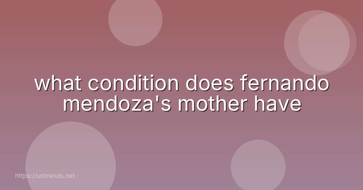 what condition does fernando mendoza's mother have