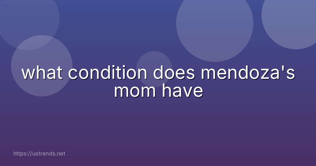 what condition does mendoza's mom have