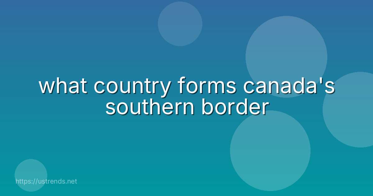 what country forms canada's southern border