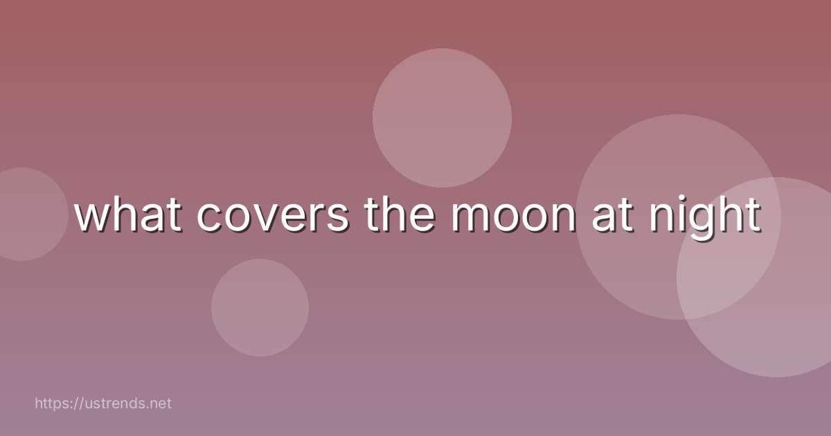 what covers the moon at night
