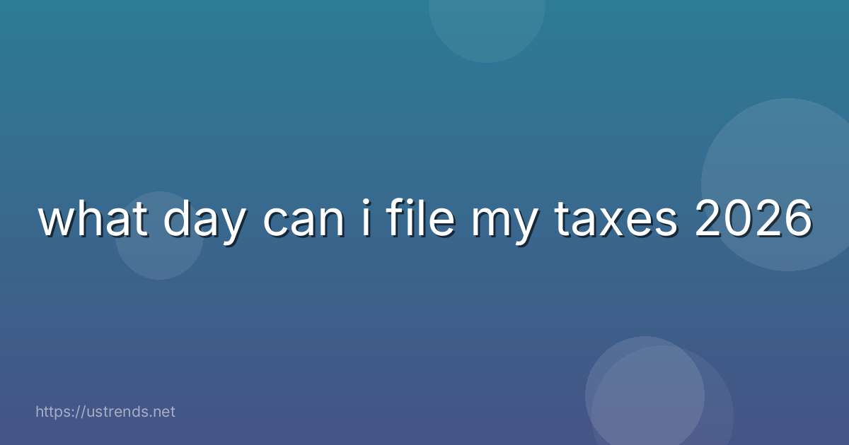 what day can i file my taxes 2026