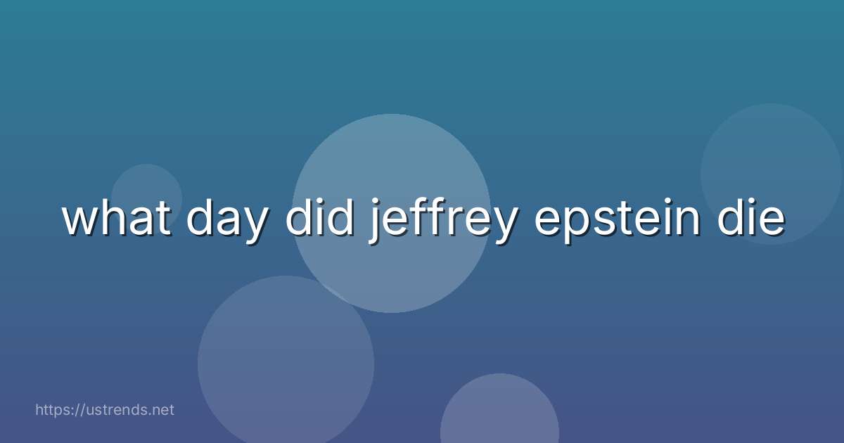 what day did jeffrey epstein die