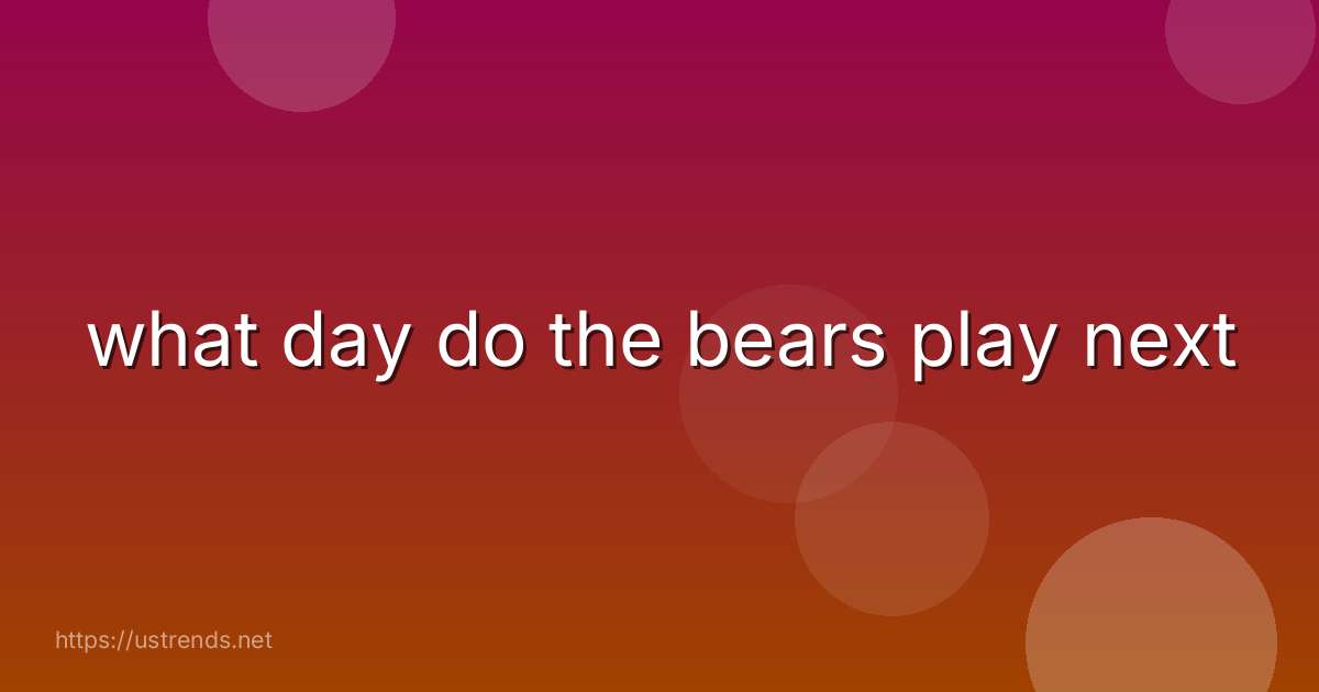 what day do the bears play next