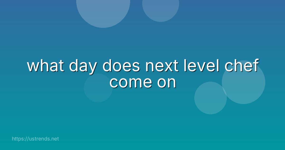 what day does next level chef come on