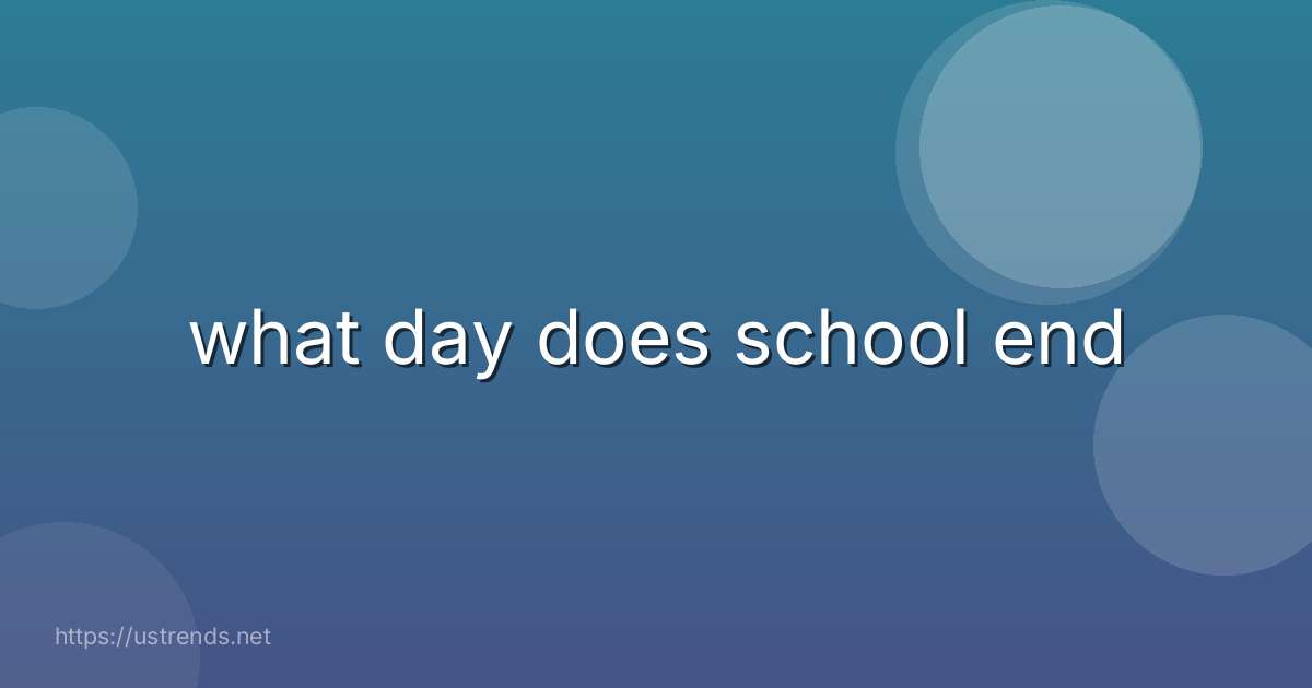 what day does school end